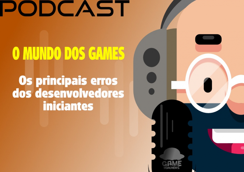 Podcast Game Teachers – Problemas e Soluções no Desenvolvimento de Games